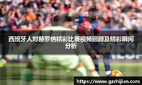 西班牙人对赫罗纳精彩比赛视频回顾及精彩瞬间分析